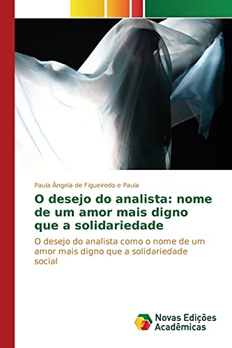 O desejo do analista: nome de um amor mais digno que a solidariedade: O desejo do analista como o nome de um amor mais digno que a solidariedade social (Portuguese Edition)