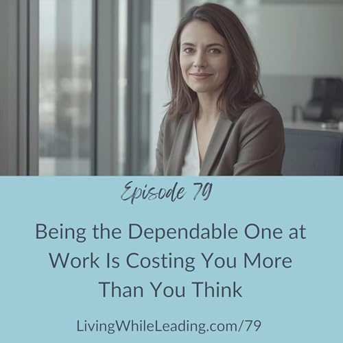 79: Being the Dependable One at Work Is Costing You More Than You Think