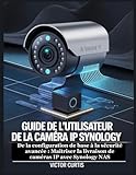  GUIDE DE L\'UTILISATEUR DE LA CAMÉRA IP SYNOLOGY: De la configuration de base à la sécurité avancée : Maîtriser la livraison de caméras IP avec Synology NAS