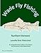 Wade Fly Fishing Northern Vermont - Lamoille River Watershed: A Comprehensive Guide to the Rivers and Streams of the Watershed