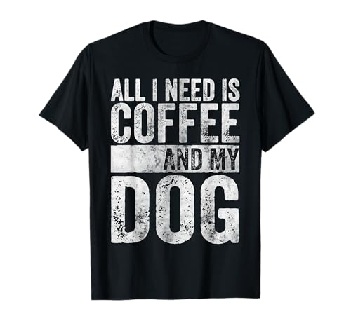Camisa divertida para amantes de los perros All I Need Is Coffee And My Dog Camiseta