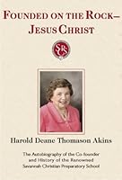 Founded on the Rock -Jesus Christ. The Autobiography of the Co-founder and History of the Renowned Savannah Christian Preparatory School 0972422455 Book Cover
