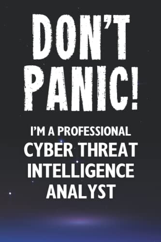 Don't Panic! I'm A Professional Cyber Threat Intelligence Analyst: Customized 100 Page Lined Notebook Journal Gift For A Busy Cyber Threat Intelligence Analyst : Greeting Or Birthday Card Alternaive.