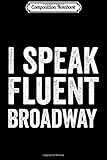  Composition Notebook: I Speak Fluent Broadway Funny Theater Nerd Show Tunes NYC Journal/Notebook Blank Lined Ruled 6x9 100 Pages