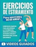 Ejercicios De Estiramiento Para Mayores De 60 Años: Ejercicios Simples Para Recuperar La Flexibilidad, Reducir La Rigidez, Aliviar El Dolor Y Sentirse Más Joven Que Nunca (Spanish Edition) B0CWL99RW1 Book Cover