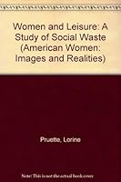 Women and Leisure: A Study of Social Waste (American Women: Images and Realities) 0405044739 Book Cover