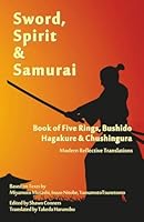 Sword, Spirit & Samurai: Book of Five Rings, Bushido, Hagakure & Chushingura - Modern Reflective Translations 1937021203 Book Cover