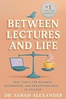 Between Lectures and Life: Real Tools for Balance, Boundaries, and Breakthroughs in College B0F67DDS72 Book Cover