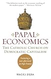 Papal Economics: The Catholic Church on Democratic Capitalism, from Rerum Novarum to Caritas in Veritate (Culture of Enterprise)