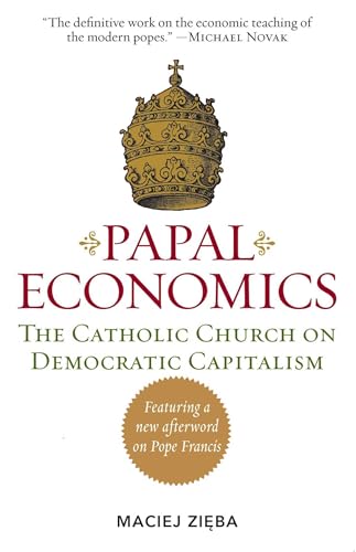 Papal Economics: The Catholic Church on Democratic Capitalism, from Rerum Novarum to Caritas in Veritate (Culture of Enterprise)