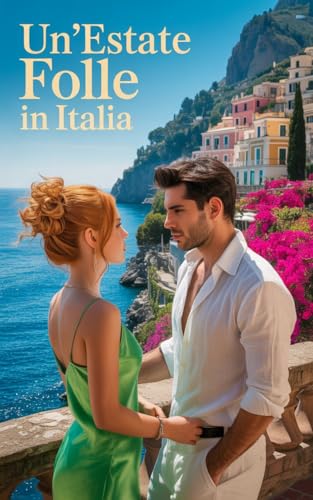 Un'estate folle in Italia: Un romanzo rosa contemporaneo: Da nemici ad amanti e differenza d'età