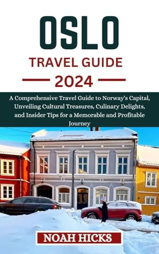 OSLO TRAVEL GUIDE 2024: A Comprehensive Travel Guide to Norway's Capital, Unveiling Cultural Treasures, Culinary Delights, and Insider Tips for a Memorable ... (ULTIMATE TRAVEL COMPANION Book 17)
