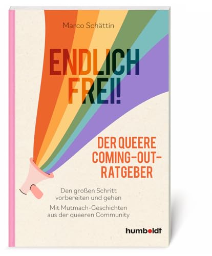 Endlich frei! Der queere Coming-out-Ratgeber: Den großen Schritt vorbereiten und gehen. Mit Mutmach-Geschichten aus der queeren Community