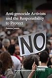 Anti-genocide Activists and the Responsibility to Protect (Routledge Humanitarian Studies)