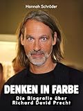 Denken in Farbe: Die Biografie über Richard David Precht. Komplett in Farbe