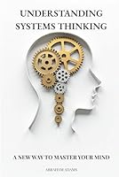 Understanding Systems Thinking: A New Way To Master Your Mind B0FX7474DX Book Cover