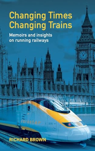Changing Times Changing Trains: Memoirs and Insights on Running Railways