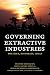 Governing Extractive Industries: Politics, Histories, Ideas