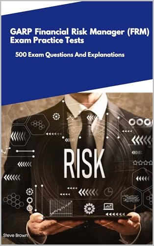 GARP Financial Risk Manager (FRM) - Exam Practice Tests: 500 Exam Questions And Explanations (English Edition)