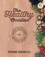 The Healthy Christian: Everyday Healthy Recipes and Nutritional Insights 1516877764 Book Cover