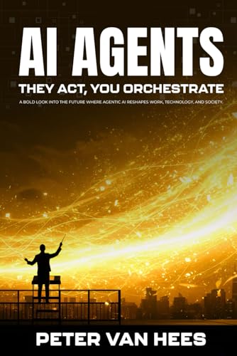 AI Agents: They Act, You Orchestrate: A bold look into the future where Agentic AI reshapes work, technology, and society.