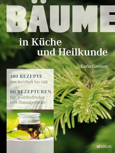 Bäume in Küche und Heilkunde: 80 Rezepturen für Wohlbefinden und Hausapotheke. Porträts von 28 Baumarten mit erstklassigen Fotos. Traditionelle und innovative Rezepte von herzhaft bis süß