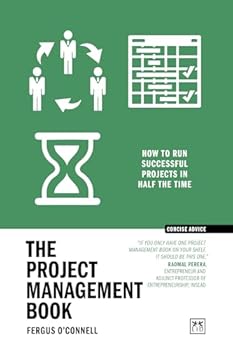 Paperback The Project Management Book: 50 ways to run successful projects in half the time (Concise Advice) Book