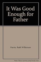 It Was Good Enough for Father B000JFTX40 Book Cover