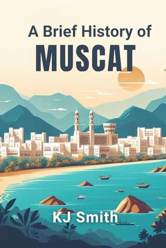 A Brief History of Muscat (A Brief History of - City Edition)