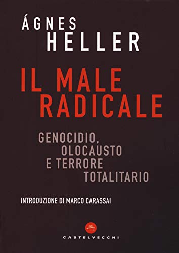 Il Male Radicale: Genocidio, Olocausto E Terrore Totalitario