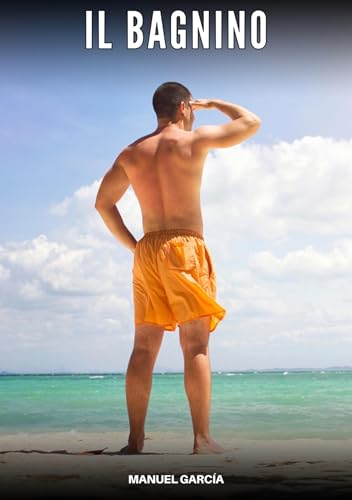 Il Bagnino: Racconti Erotici Gay di Sesso Esplicito per Uomini Adulti