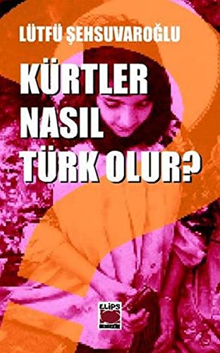 Kürt Sorununa Türk Tarih Felsefesi Açısından Bir Yaklaşım Kürtler Nasıl Türk Olur (Kapak değişebilir)
