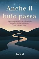 Anche il buio passa: il primo passo per affrontare la depressione e ricordarti che non sei solo (Italian Edition) B0F5QHCGPD Book Cover