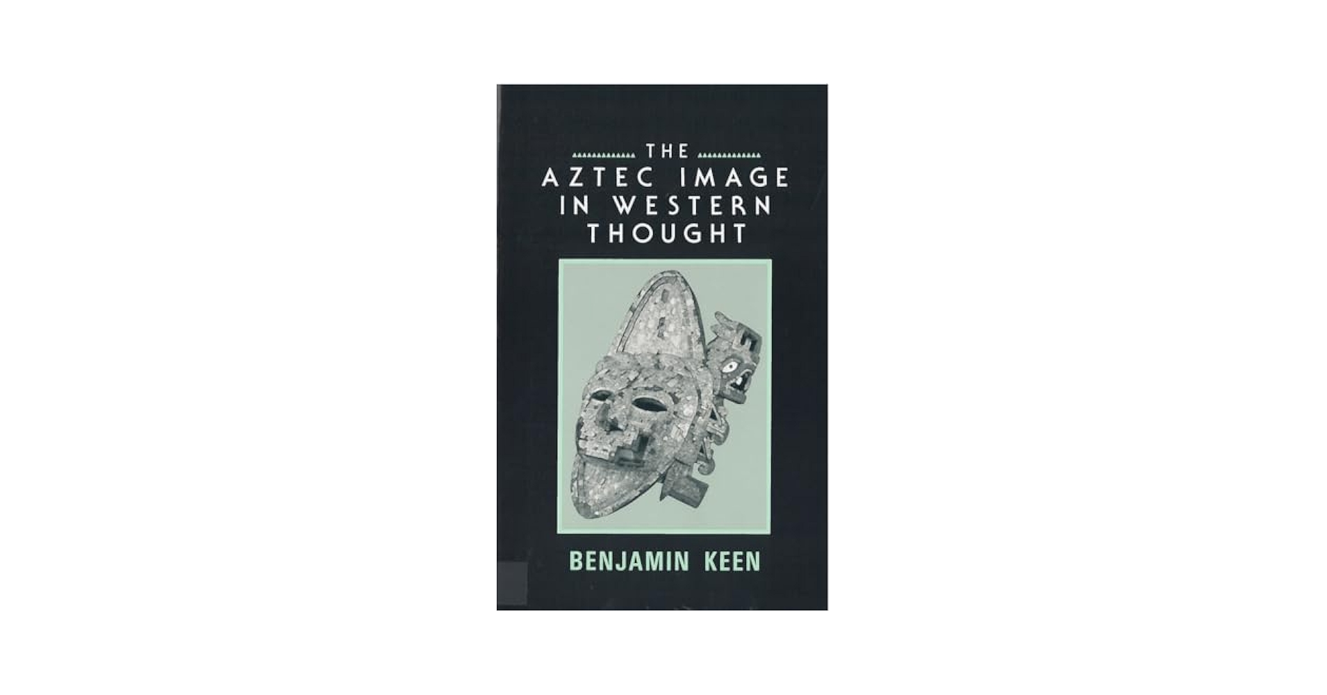 The Aztec Image in Western Thought: Keen, Benjamin