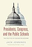 Presidents, Congress, and the Public Schools: The Politics of Education Reform