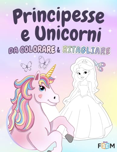 Principesse e Unicorni da Colorare e Ritagliare: Un'Avventura Magica per Imparare a Usare le Forbici, Colorare e Incollare per Bambini in Età Prescolare
