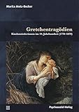 Gretchentragödien: Kindsmörderinnen im 19. Jahrhundert (1770–1870) (Forschung psychosozial)