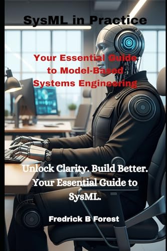 SysML in Practice: Your Essential Guide to Model-Based Systems Engineering