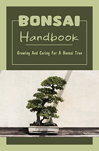 Bonsai Handbook: Growing And Caring For A Bonsai Tree