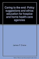 Caring to the end: Policy suggestions and ethics education for hospice and home health-care agencies 0965834204 Book Cover