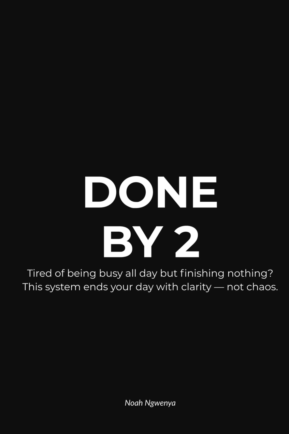 Done By 2: Tired of being busy all day but finishing nothing? This system ends your day with clarity — not chaos.