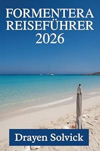 FORMENTERA REISEFÜHRER 2026: Ein langsamer Inselurlaub im spanischen Balearenmeer
