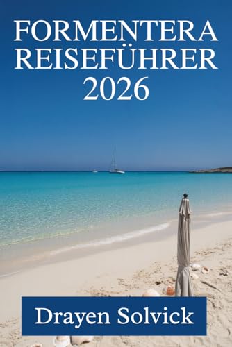 FORMENTERA REISEFÜHRER 2026: Ein langsamer Inselurlaub im spanischen Balearenmeer