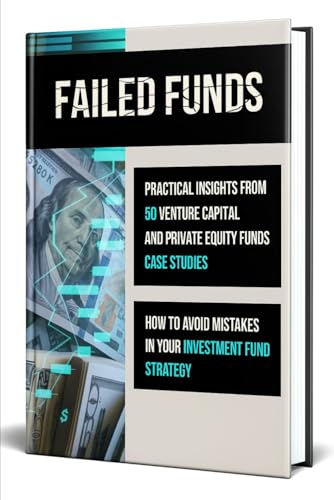 Failed Funds: Practical Insights From 50 Venture Capital And Private Equity Fund Case Studies