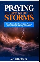 PRAYING THROUGH THE STORM: How Teens Can Find Hope, Peace And Strength In Every Situation B0F6BTLFM7 Book Cover