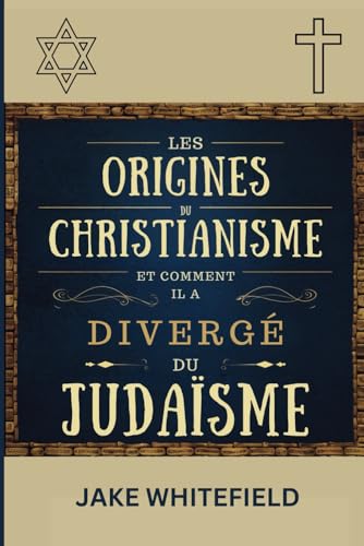 Les Origines Du Christianisme Et Comment Il A Diverge Du Judaïsme (French Edition)