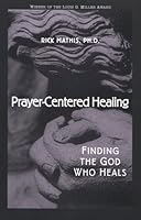 Prayer-centered Healing: Finding the God Who Heals 0764806602 Book Cover