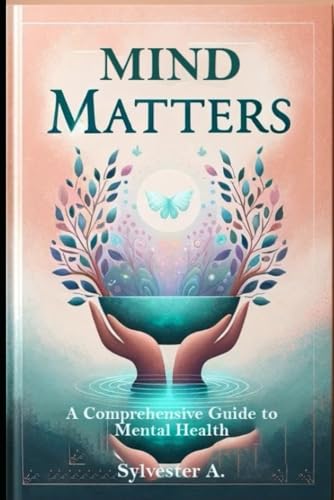 Mind Matters: A Comprehensive Guide to Mental Health