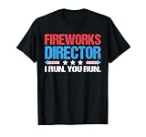 Fireworks Director - I Run You Run Funny 4th of July T-Shirt