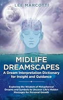Midlife Dreamscapes: A Dream Interpretation Dictionary for Insight and Guidance: Exploring the wisdom of metaphorical dreams and symbols to uncover life's hidden messages for personal growth B0CHL7QZQ9 Book Cover